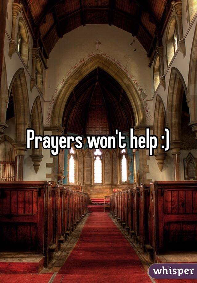 Prayers won't help :) 