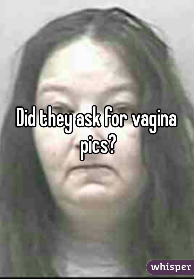 Did they ask for vagina pics?