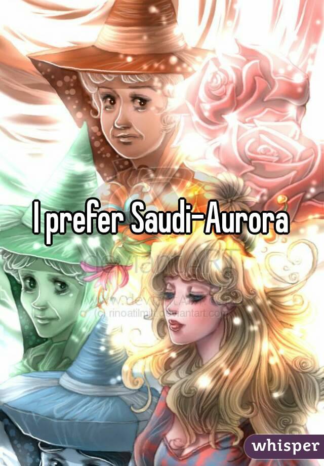 I prefer Saudi-Aurora