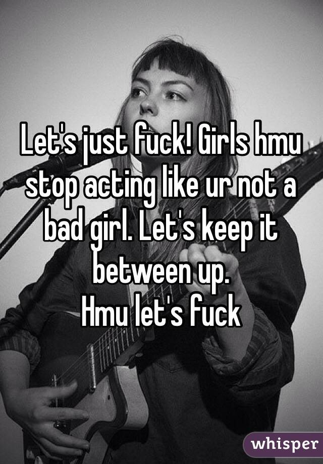 Let's just fuck! Girls hmu stop acting like ur not a bad girl. Let's keep it between up. 
Hmu let's fuck 