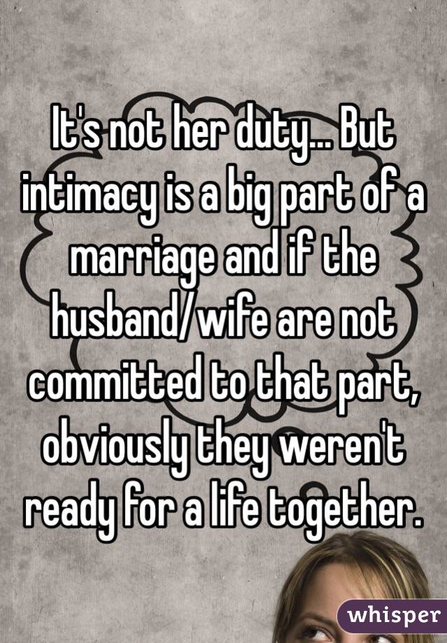 It's not her duty... But intimacy is a big part of a marriage and if the husband/wife are not committed to that part, obviously they weren't ready for a life together. 