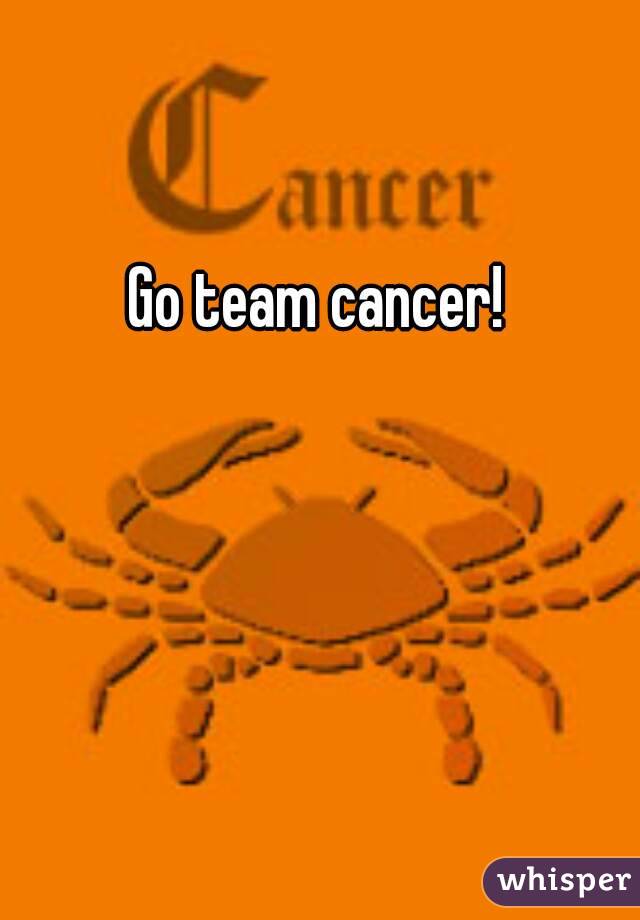Go team cancer!