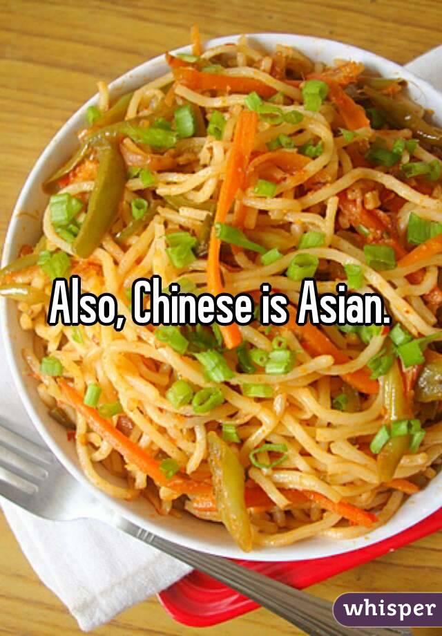Also, Chinese is Asian.