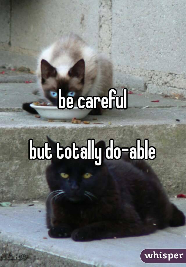 be careful

but totally do-able