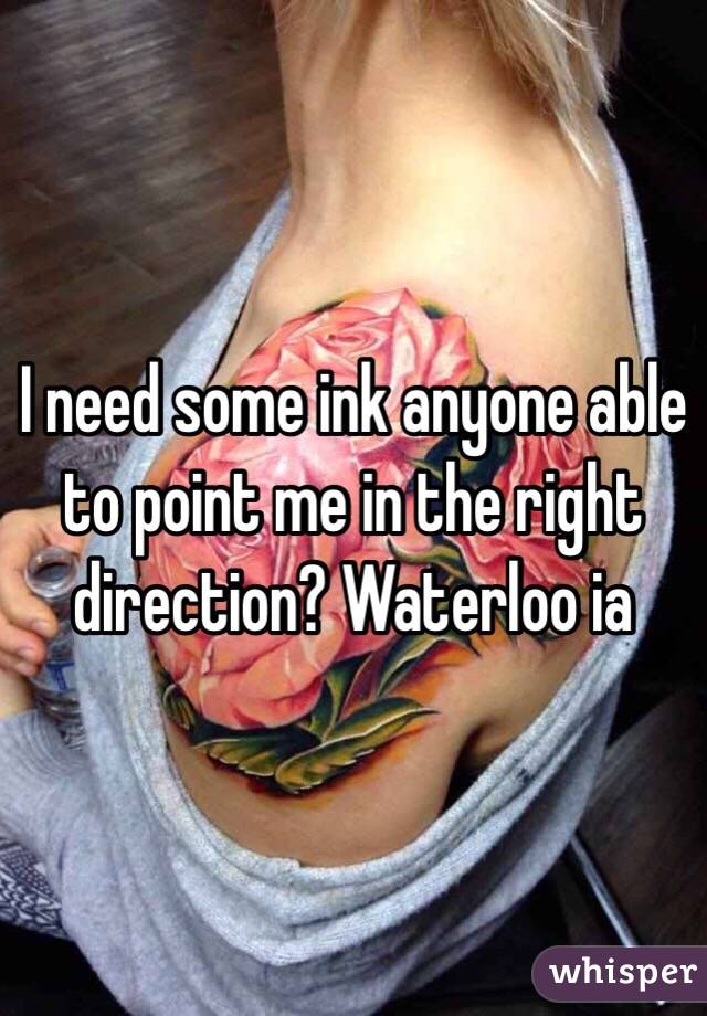I need some ink anyone able to point me in the right direction? Waterloo ia 