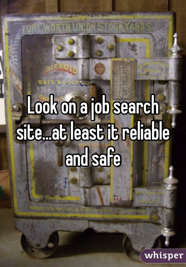 Look on a job search site...at least it reliable and safe 