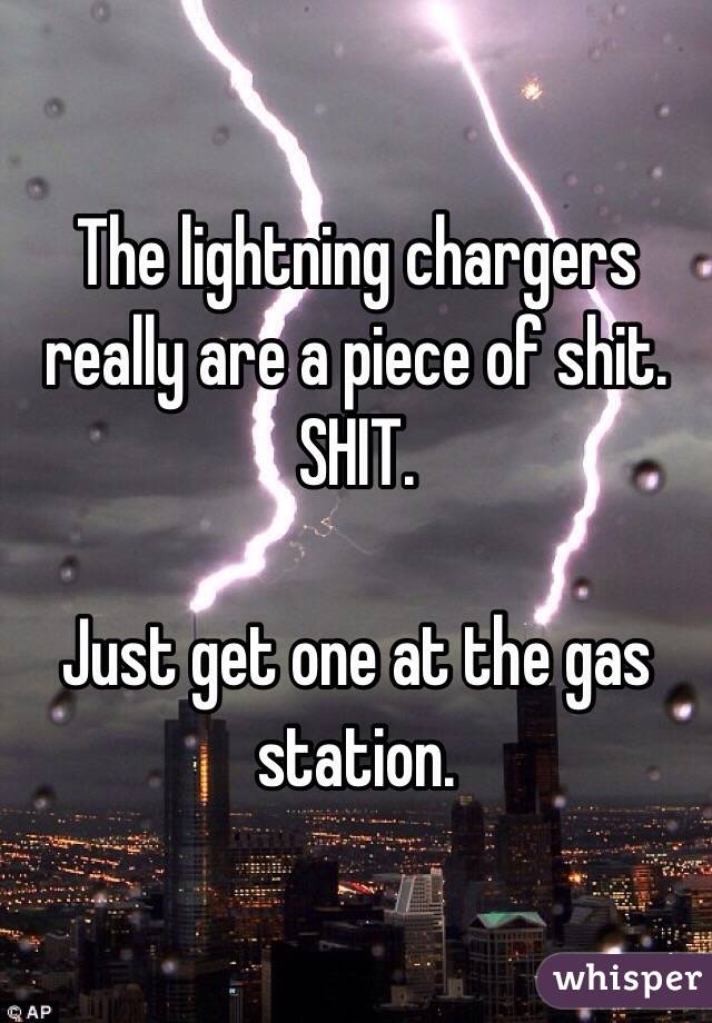 The lightning chargers really are a piece of shit. SHIT.

Just get one at the gas station.