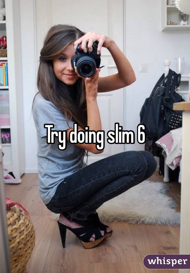 Try doing slim 6