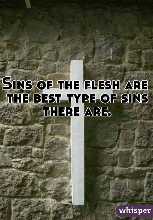 Sins of the flesh are the best type of sins there are.