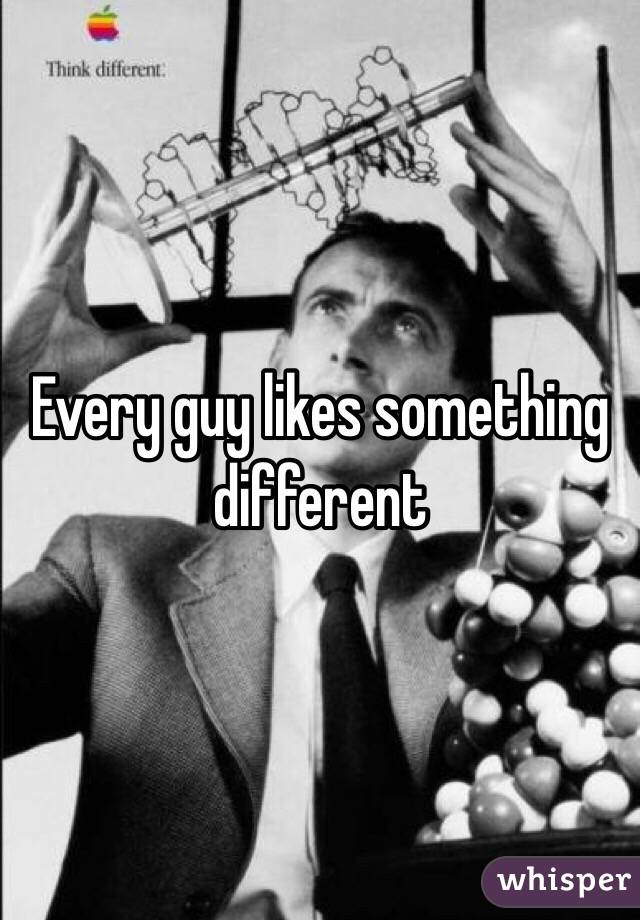 Every guy likes something different 