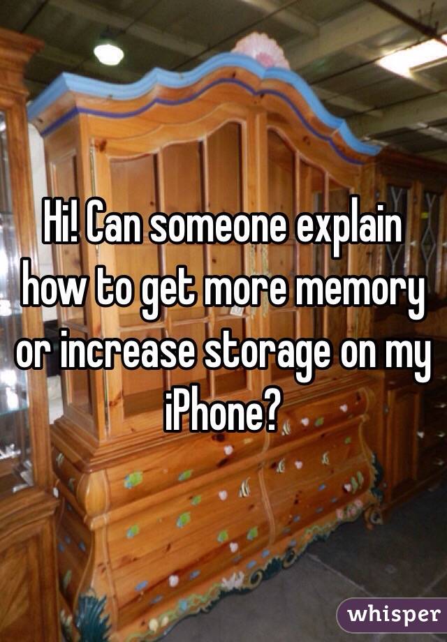 Hi! Can someone explain how to get more memory or increase storage on my iPhone? 