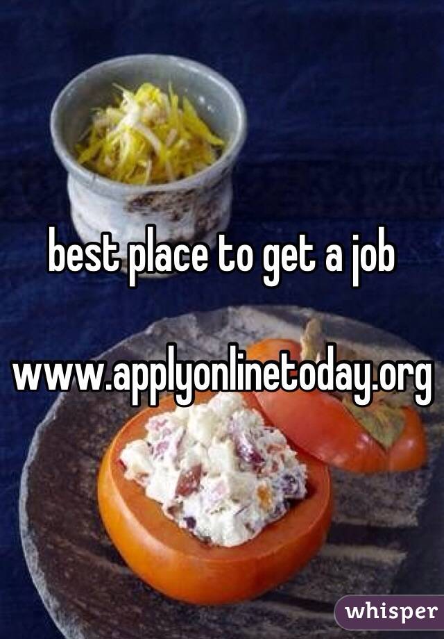 best place to get a job

www.applyonlinetoday.org