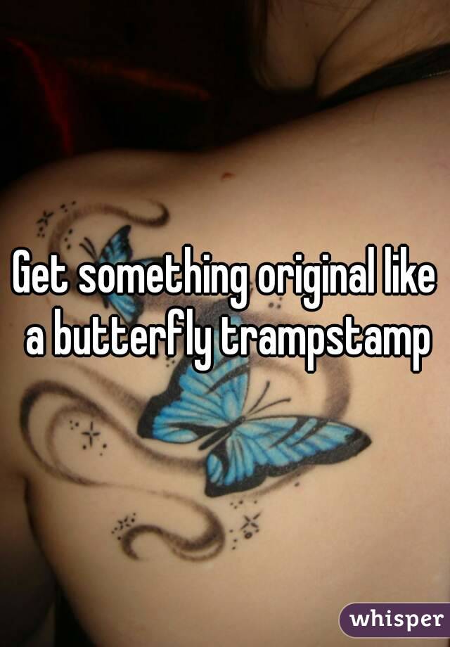 Get something original like a butterfly trampstamp