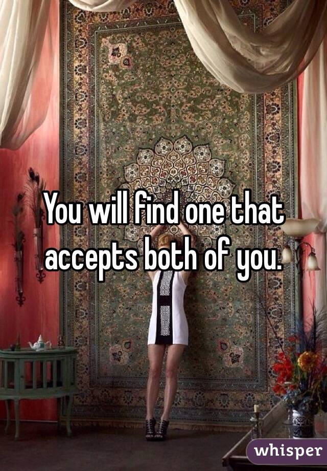 You will find one that accepts both of you. 