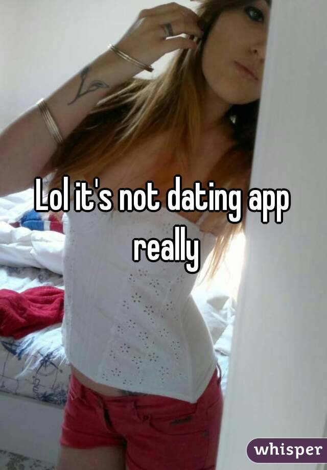 Lol it's not dating app really