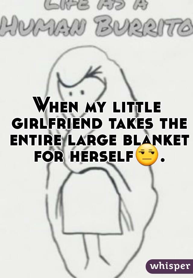 When my little girlfriend takes the entire large blanket for herself😒.