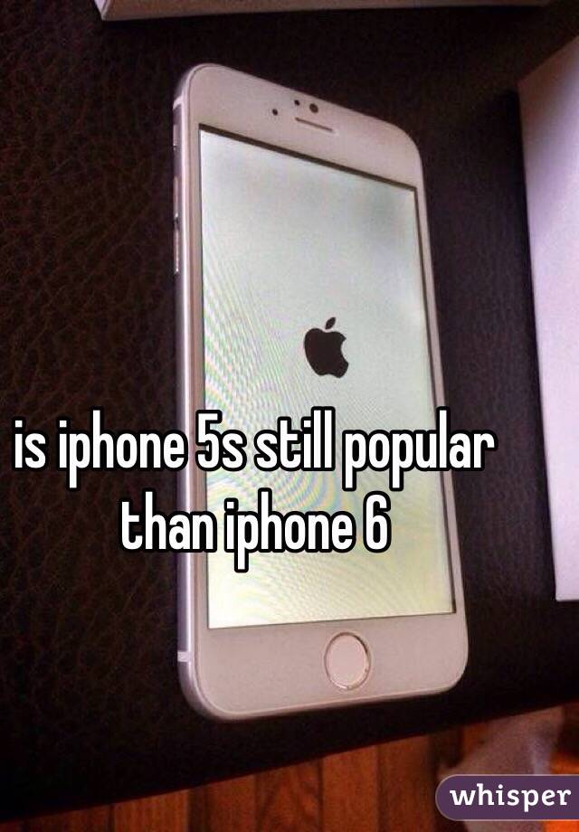 is iphone 5s still popular than iphone 6