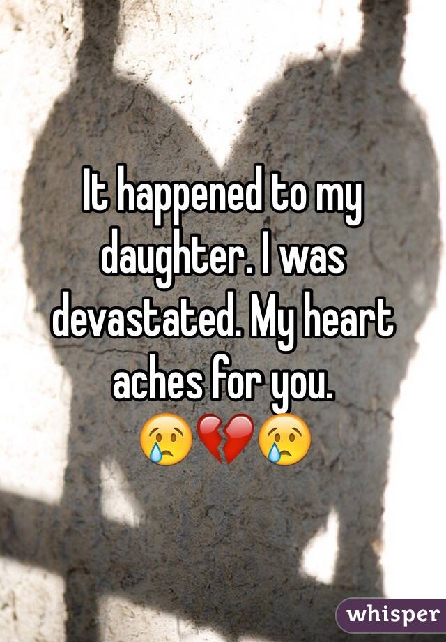 It happened to my daughter. I was devastated. My heart aches for you. 
😢💔😢