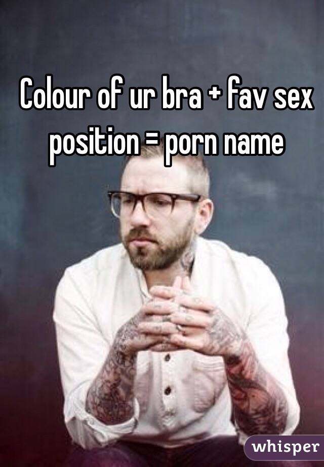 Colour of ur bra + fav sex position = porn name