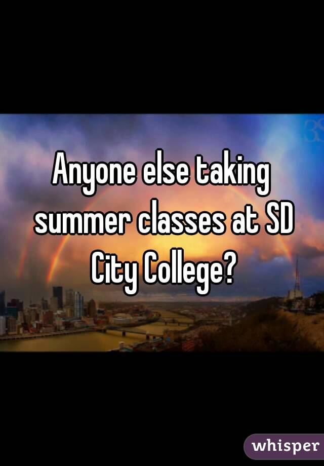 Anyone else taking summer classes at SD City College?