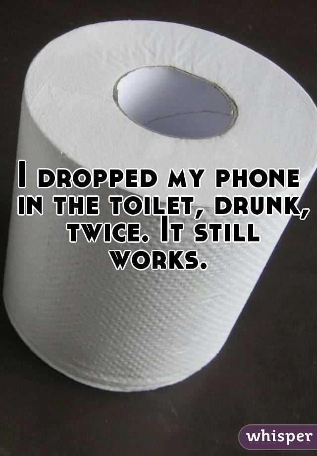 I dropped my phone in the toilet, drunk, twice. It still works. 