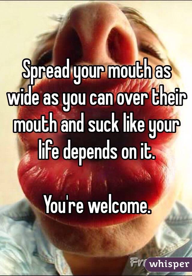 Spread your mouth as wide as you can over their mouth and suck like your life depends on it. 

You're welcome. 