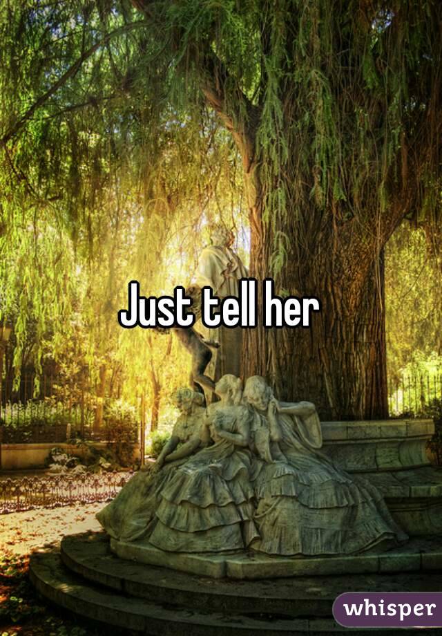 Just tell her