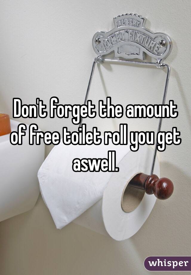 Don't forget the amount of free toilet roll you get aswell.