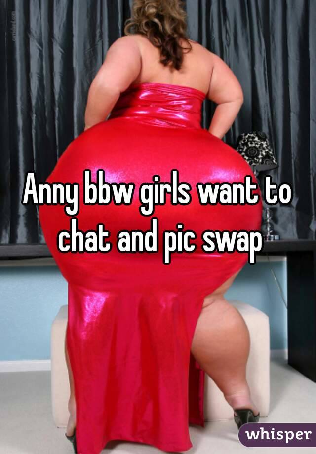 Anny bbw girls want to chat and pic swap