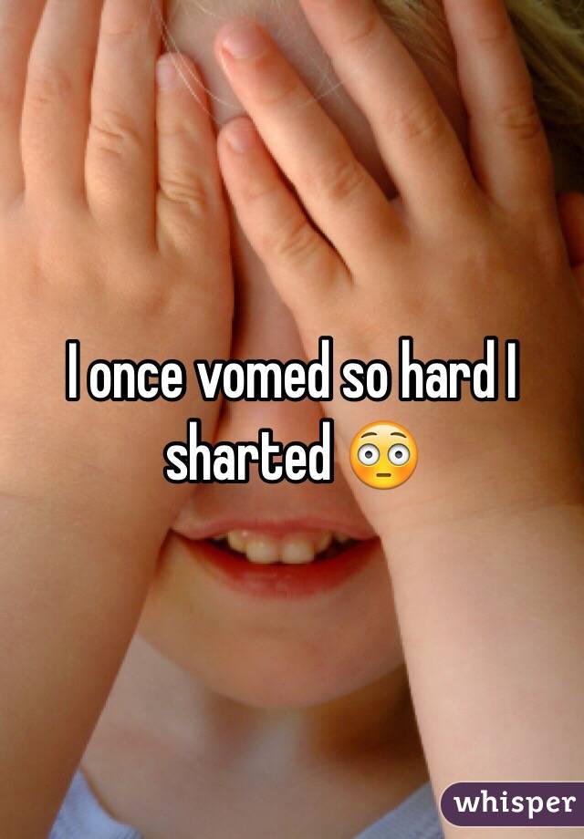 I once vomed so hard I sharted 😳