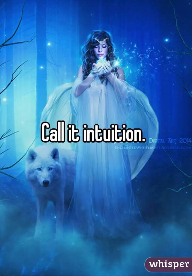 Call it intuition. 
