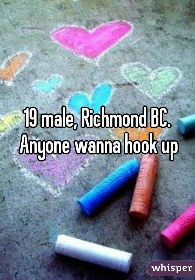 19 male, Richmond BC. Anyone wanna hook up

