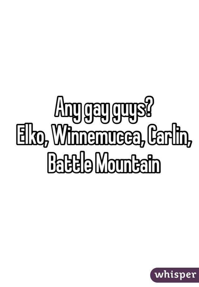 Any gay guys? 
Elko, Winnemucca, Carlin, Battle Mountain