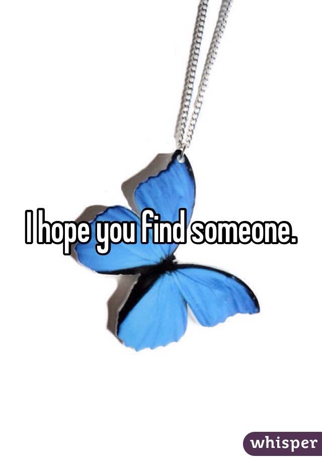 I hope you find someone. 