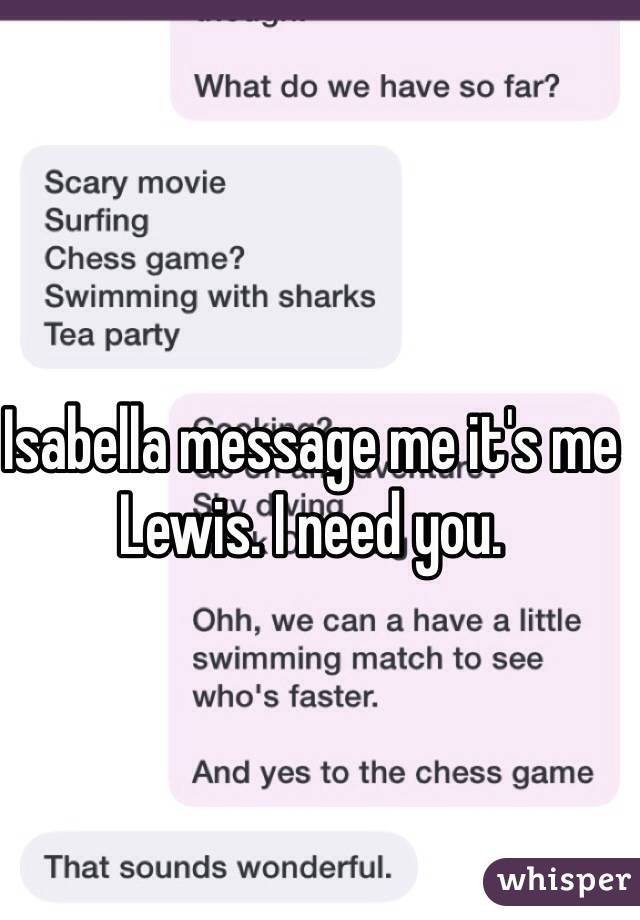 Isabella message me it's me Lewis. I need you. 