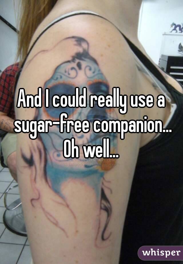 And I could really use a sugar-free companion... Oh well... 