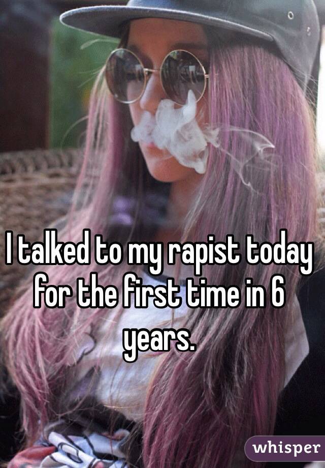 I talked to my rapist today for the first time in 6 years.
