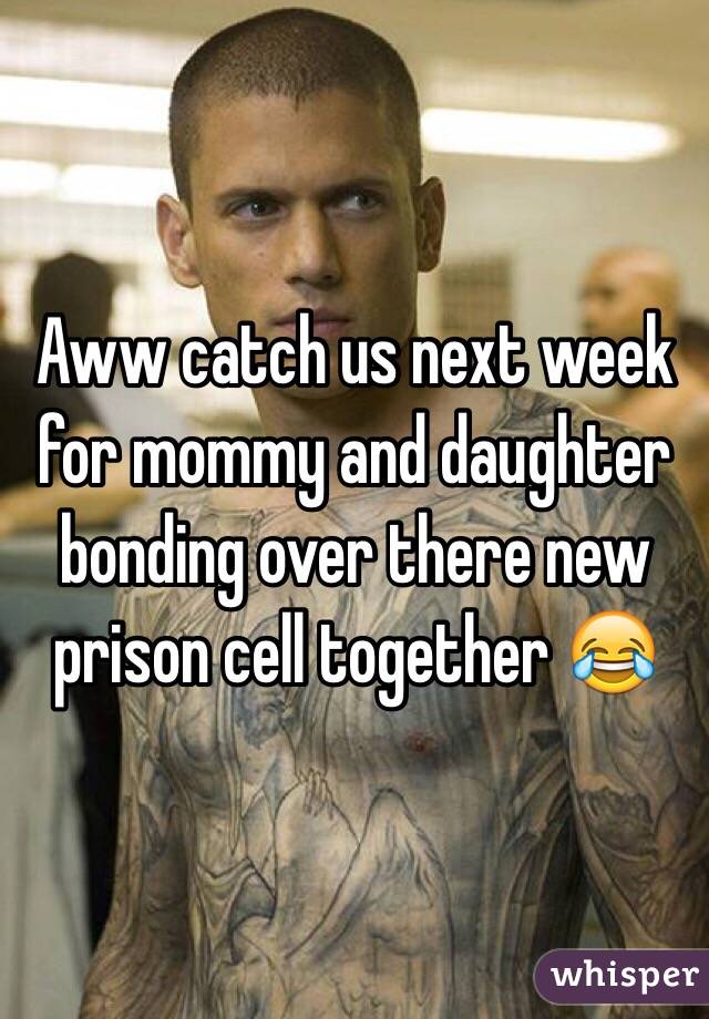 Aww catch us next week for mommy and daughter bonding over there new prison cell together 😂