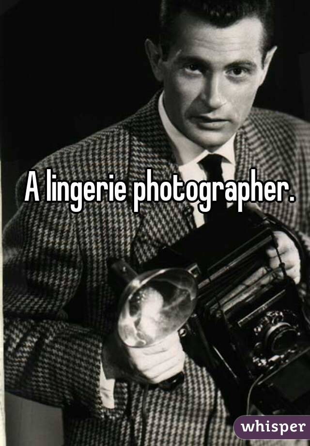 A lingerie photographer.
