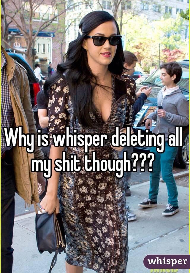 Why is whisper deleting all my shit though???