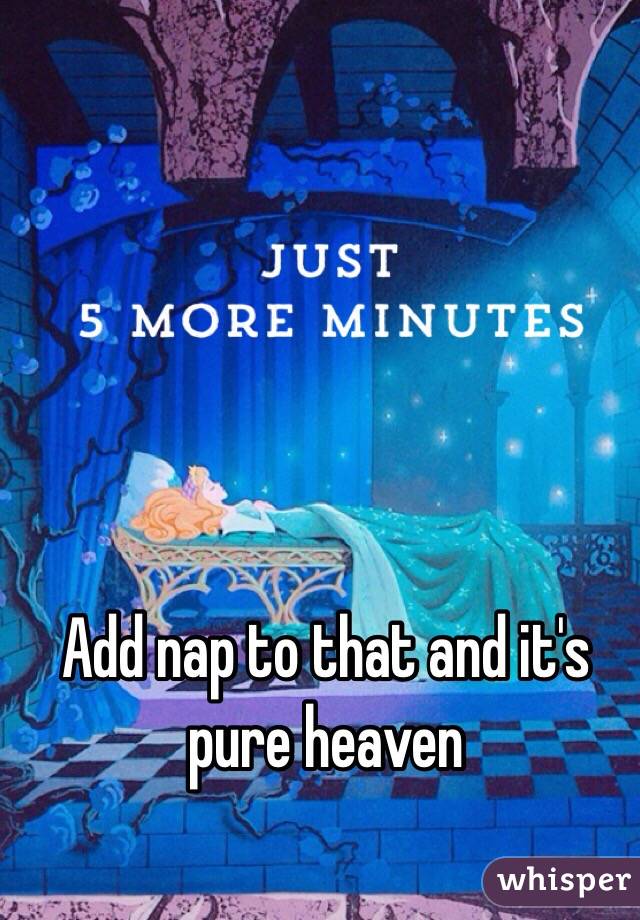 Add nap to that and it's pure heaven 