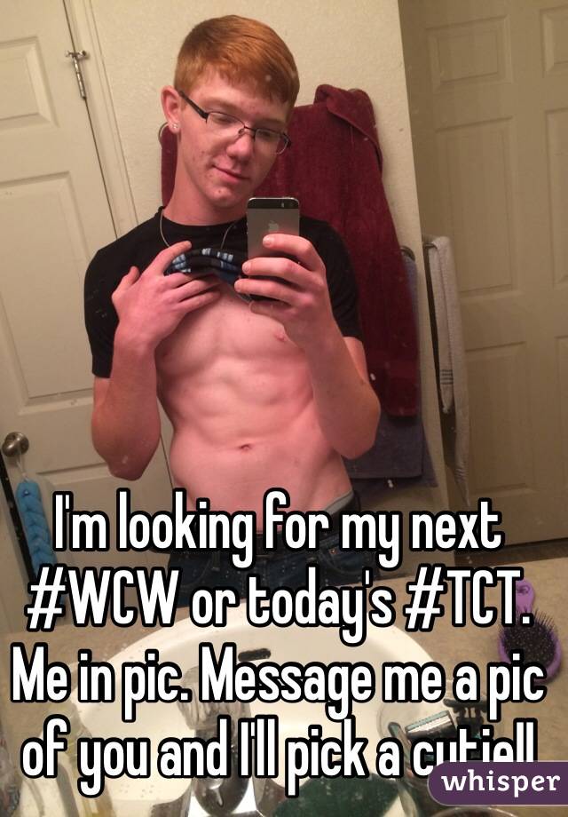 I'm looking for my next #WCW or today's #TCT. Me in pic. Message me a pic of you and I'll pick a cutie!!