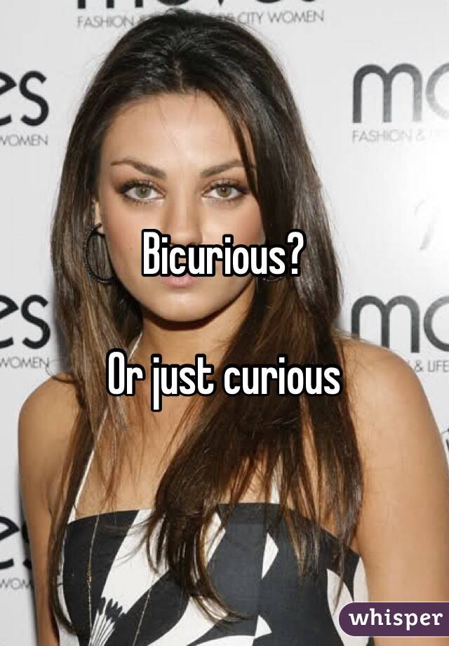 Bicurious?

Or just curious