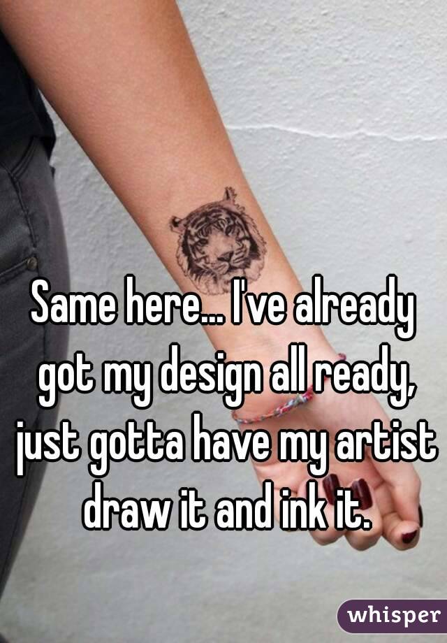 Same here... I've already got my design all ready, just gotta have my artist draw it and ink it.