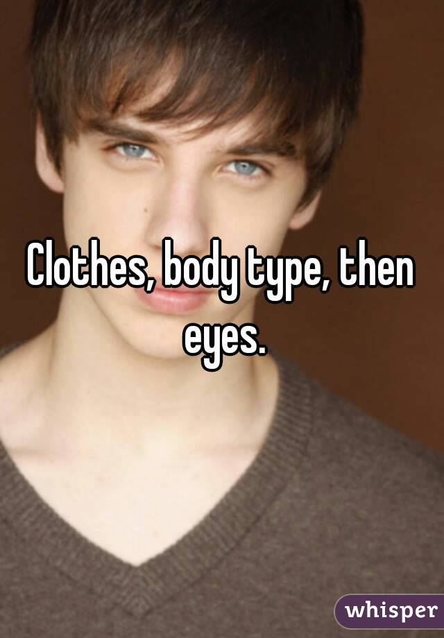 Clothes, body type, then eyes.