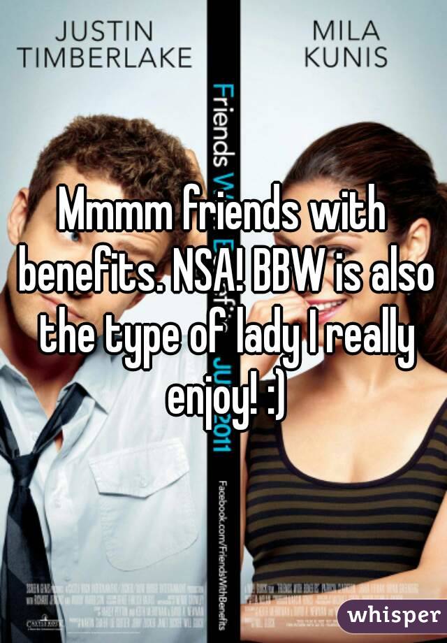 Mmmm friends with benefits. NSA! BBW is also the type of lady I really enjoy! :)