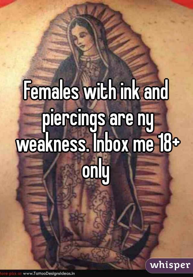 Females with ink and piercings are ny weakness. Inbox me 18+ only 