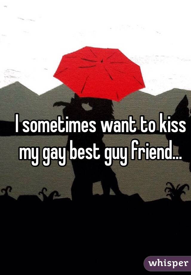 I sometimes want to kiss my gay best guy friend...