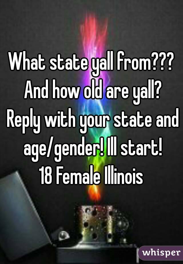 What state yall from??? And how old are yall? Reply with your state and age/gender! Ill start!
18 Female Illinois
