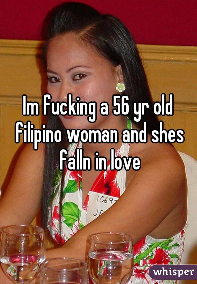 Im fucking a 56 yr old filipino woman and shes falln in love
